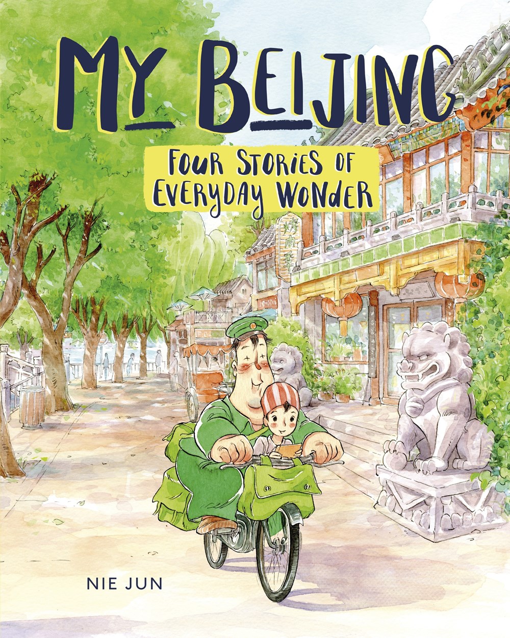 Cover of My Beijing: Four Stories of Everyday Wonder featuring an illustration of what appears to be a mailman on a bike with a young child riding with him. They are biking through an alleyway lined with trees and ornate houses.