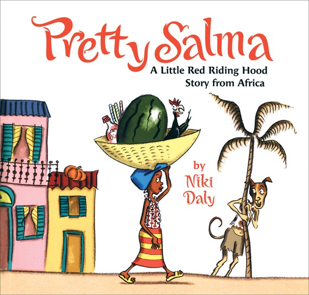 Cover for Pretty Salma: A Little Red Riding Hood Story from Africa featuring an illustration of a girl carrying a bowl with a melon, a chicken, a bottle, and some straws in it on her head walking away from two colorful buildings while a dog in a tattered outfit looks at her while hiding behind a thin palm tree in the background. The cover's background is white and the title is orange while the subtitle is black.