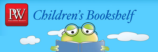 Post image of the Publisher's Weekly Children's Bookshelf featuring the logo for the Children's Bookshelf which is a graphic of a frog with glasses reading a book and the text "Children's Bookshelf" in a blue cursive font above it with clouds in the background. The Publisher's Weekly logo is in red and white in the top left of the image.