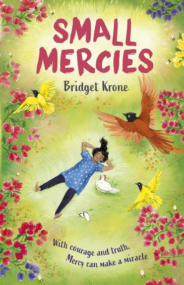 Cover for Small Mercies featuring an illustration from a bird's eye view of a girl in a blue dress and pants laying in a field of green grass with hands behind her head with a chicken beside her. Red, purple, and yellow flowers are above her as well as two yellow birds with black heads and a red bird with a black head. The book's title is displayed in a pinkish red.